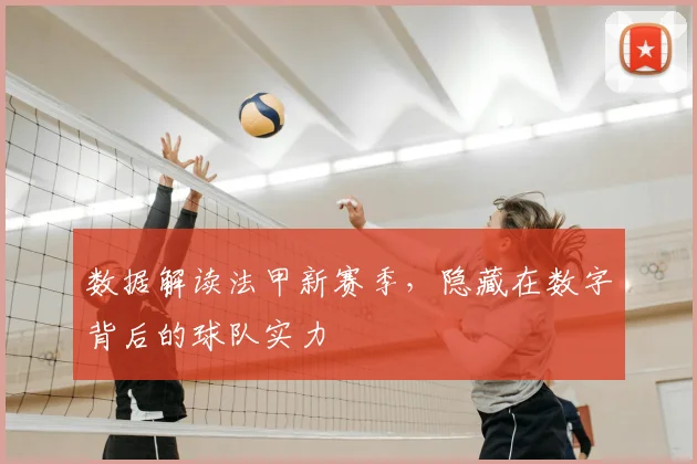 数据解读法甲新赛季，隐藏在数字背后的球队实力